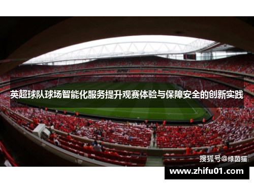 英超球队球场智能化服务提升观赛体验与保障安全的创新实践